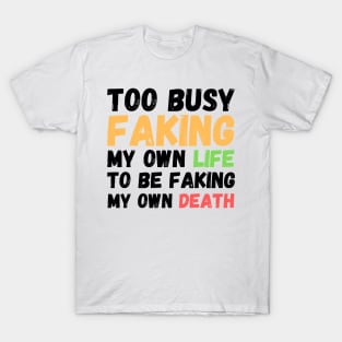 Memes Too Busy Faking My Own Life to Be Faking My Own Death T-Shirt